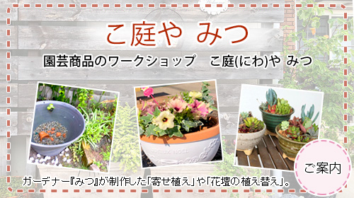 園芸製品ワークショップ『 こ庭や みつ 』